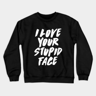 I Love Your Stupid Face Crewneck Sweatshirt